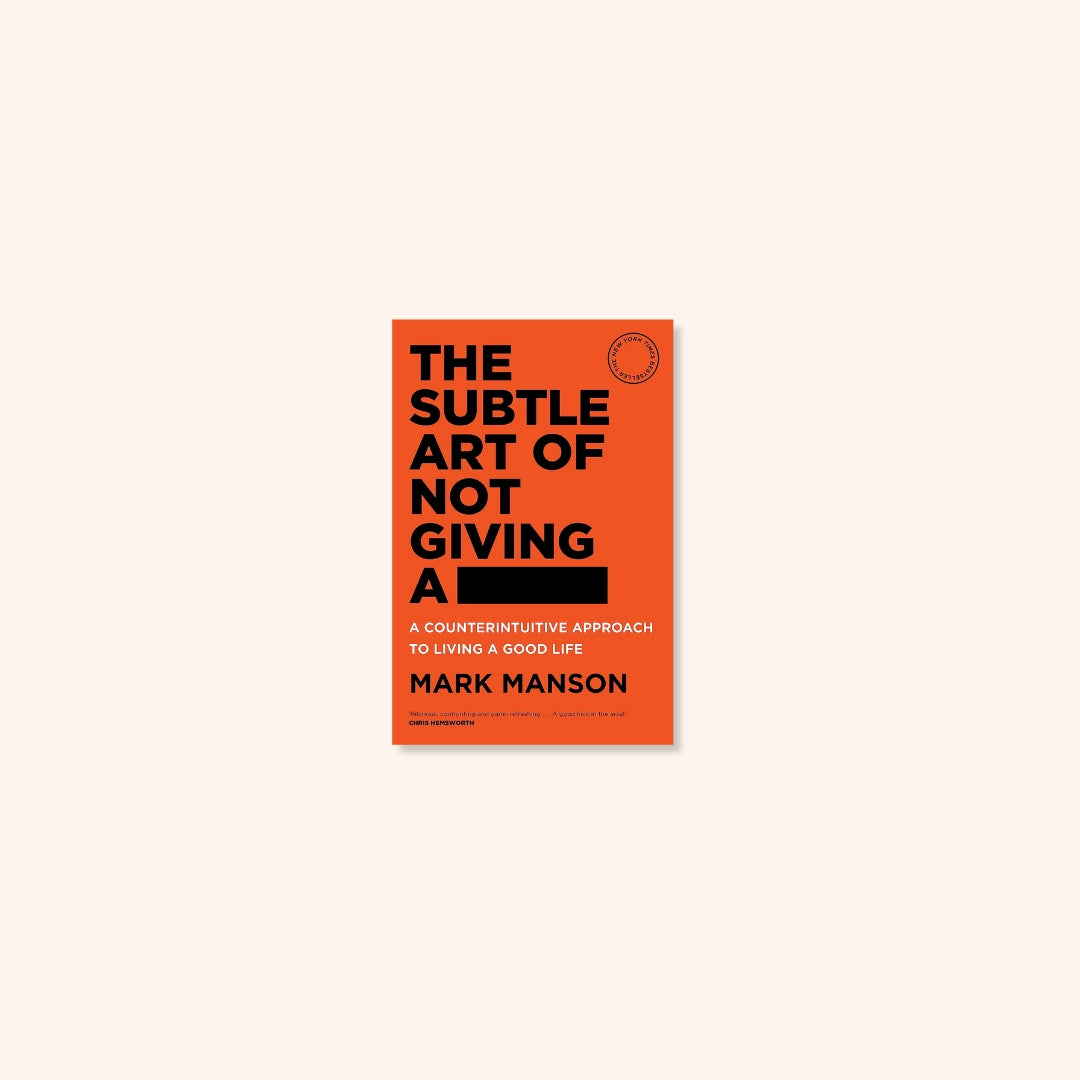 The Subtle Art of Not Giving a : A Counterintuitive Approach to Living a Good Life
